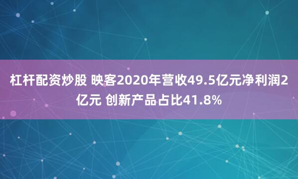 杠杆配资炒股 映客2020年营收49.5亿元净利润2亿元 创新产品占比41.8%