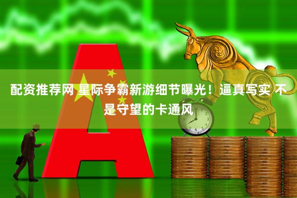 配资推荐网 星际争霸新游细节曝光！逼真写实 不是守望的卡通风